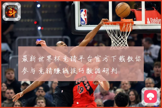 最新世界杯竞猜平台官方下载教你参与竞猜赚钱技巧数据研判