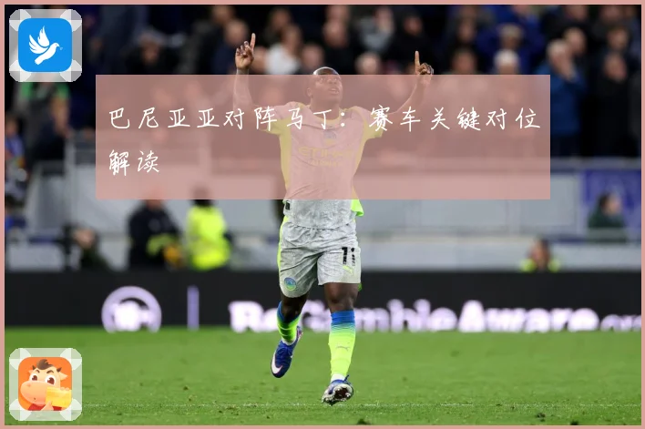 巴尼亚亚对阵马丁：赛车关键对位解读