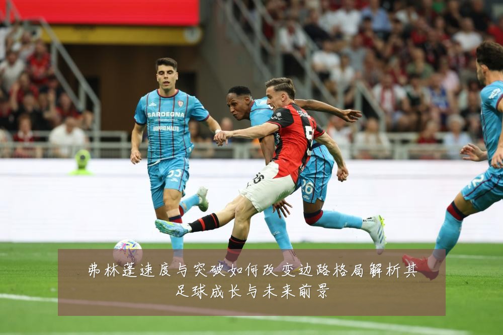 弗林蓬速度与突破如何改变边路格局解析其足球成长与未来前景