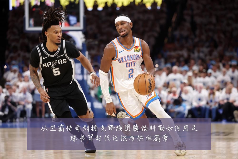 从空霸传奇到捷克锋线图腾扬科勒如何用足球书写时代记忆与热血篇章